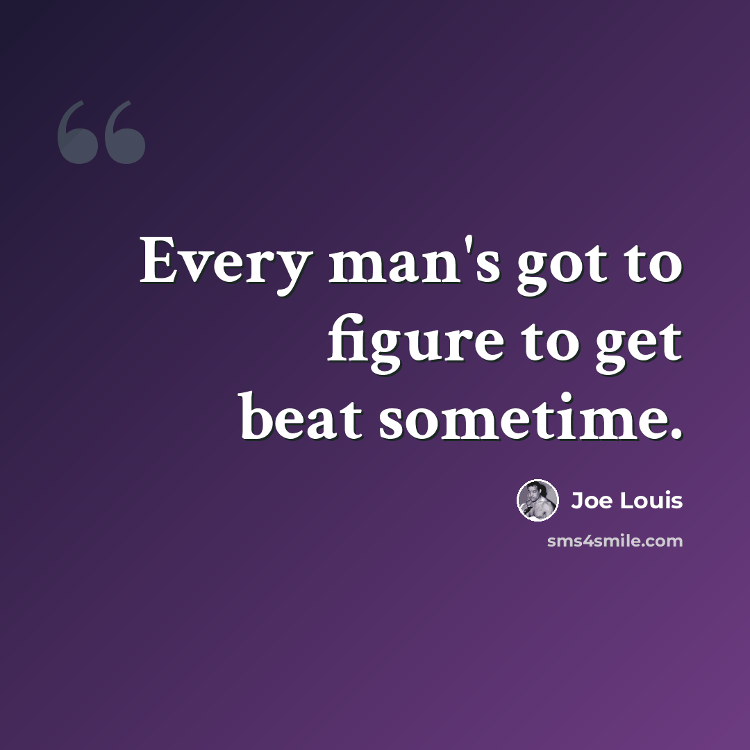 “Every man's got to figure to get beat sometime.” quote by Joe Louis