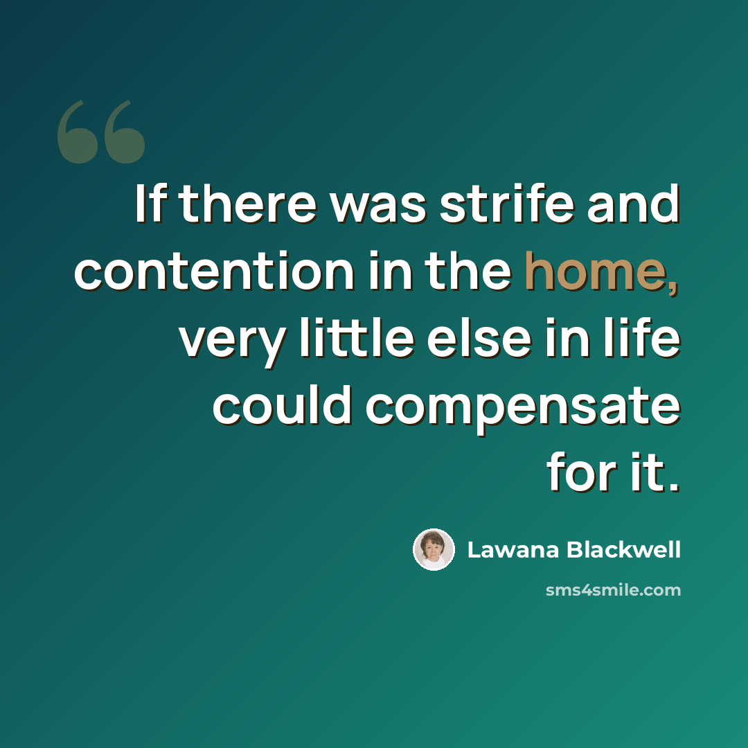 “If there was strife and contention in the home, very little else in life could compensate for it.” quote by Lawana Blackwell