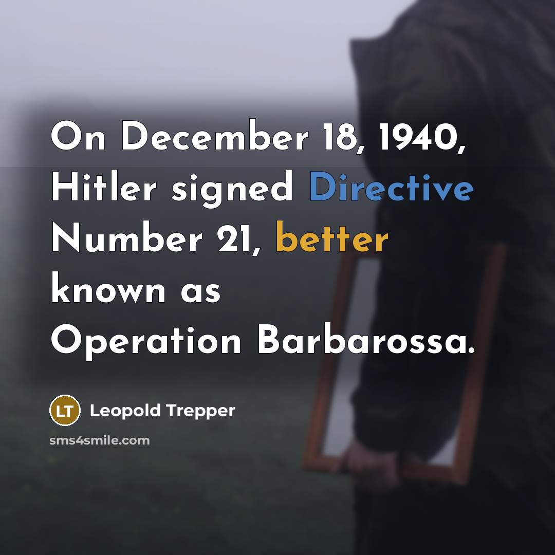 “On December 18, 1940, Hitler signed Directive Number 21, better known as Operation Barbarossa.” quote by Leopold Trepper