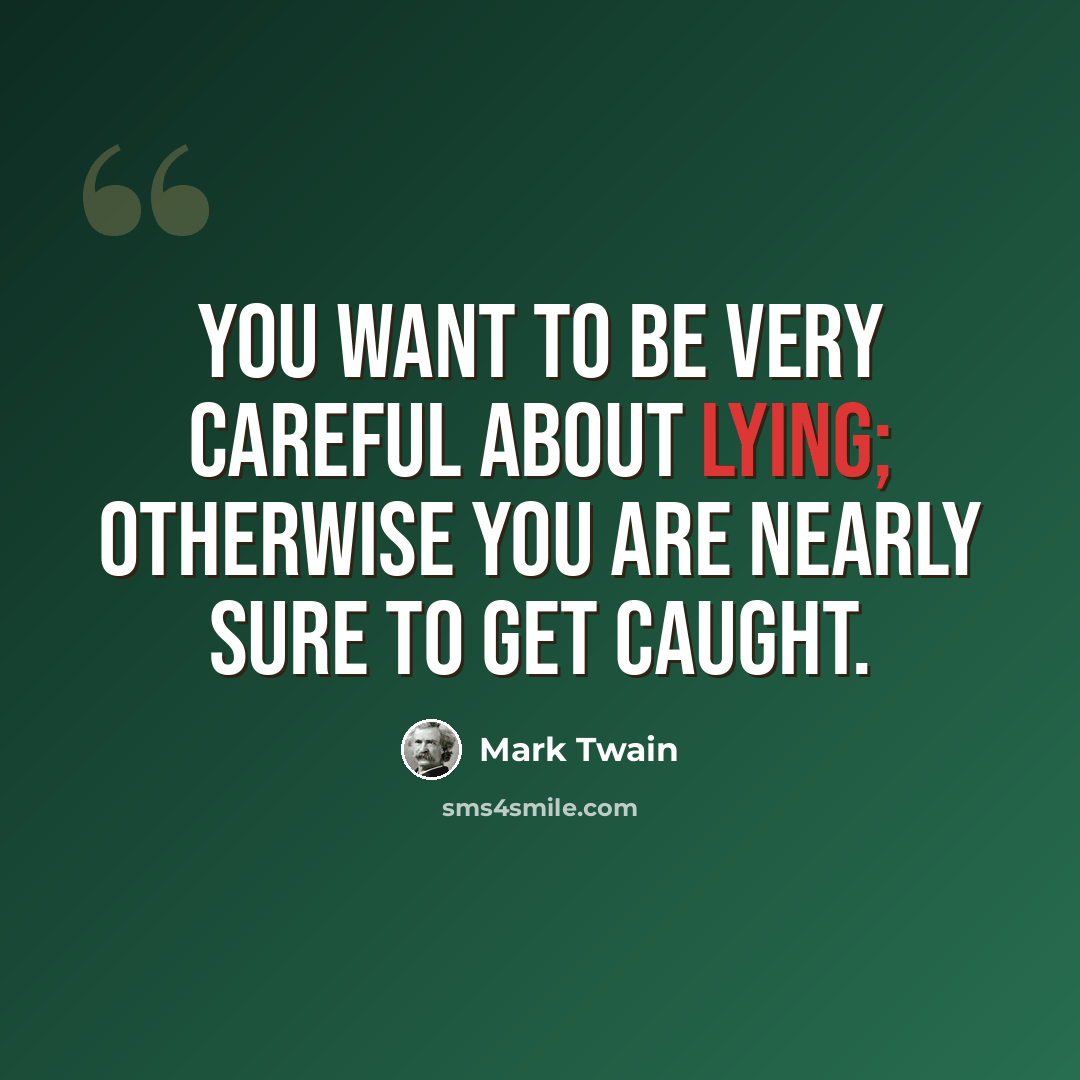 “You want to be very careful about lying; otherwise you are nearly sure to get caught.” quote by Mark Twain