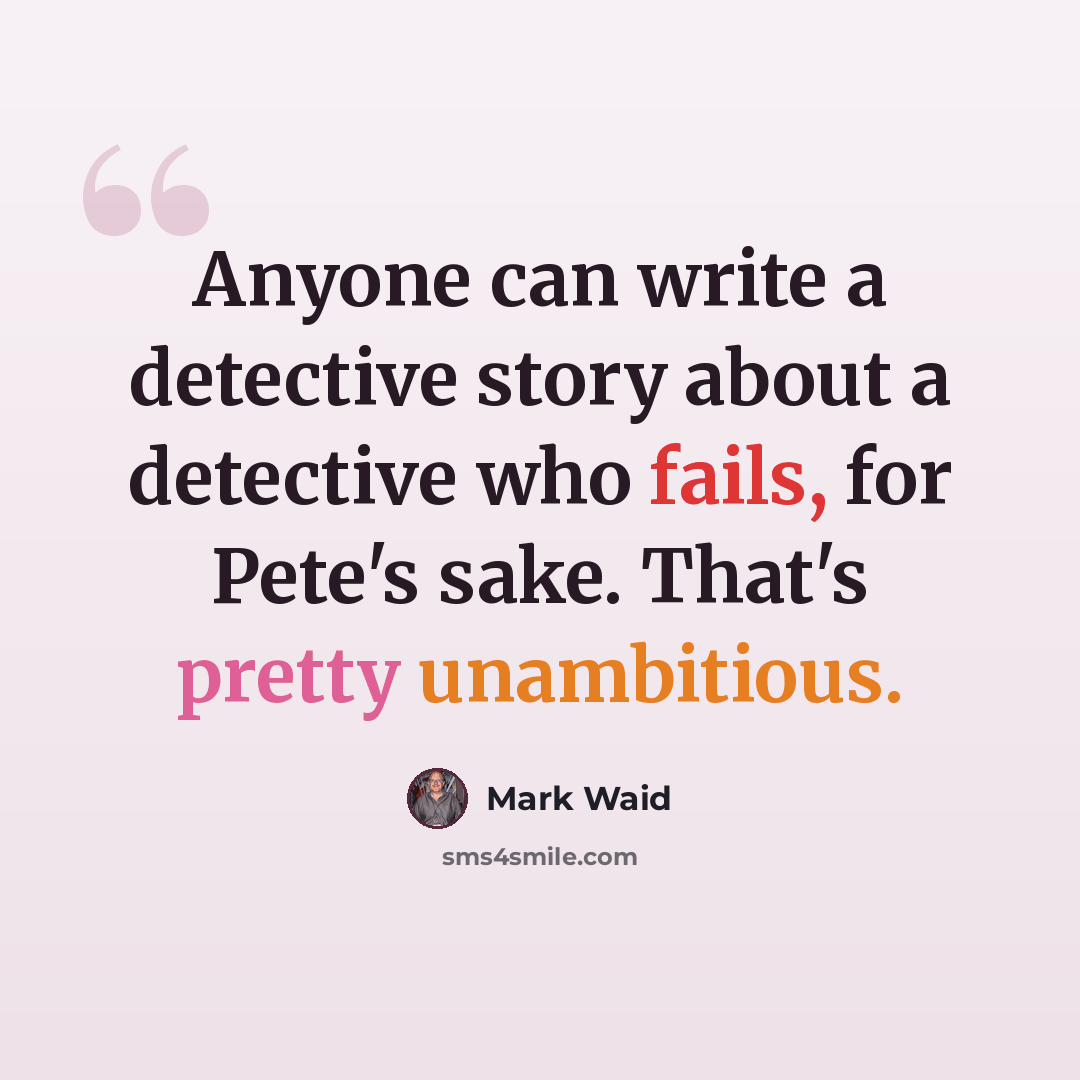 “Anyone can write a detective story about a detective who fails, for Pete's sake. That's pretty unambitious.” quote by Mark Waid