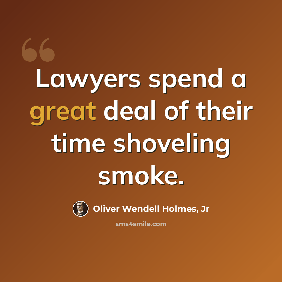 “Lawyers spend a great deal of their time shoveling smoke.” quote by Oliver Wendell Holmes, Jr