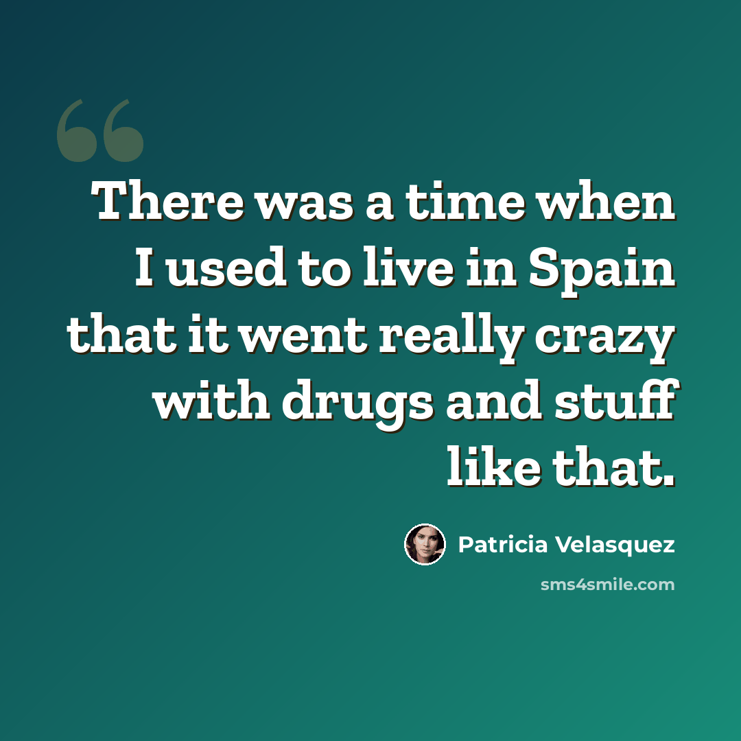 “There was a time when I used to live in Spain that it went really crazy with drugs and stuff like that.” quote by Patricia Velasquez
