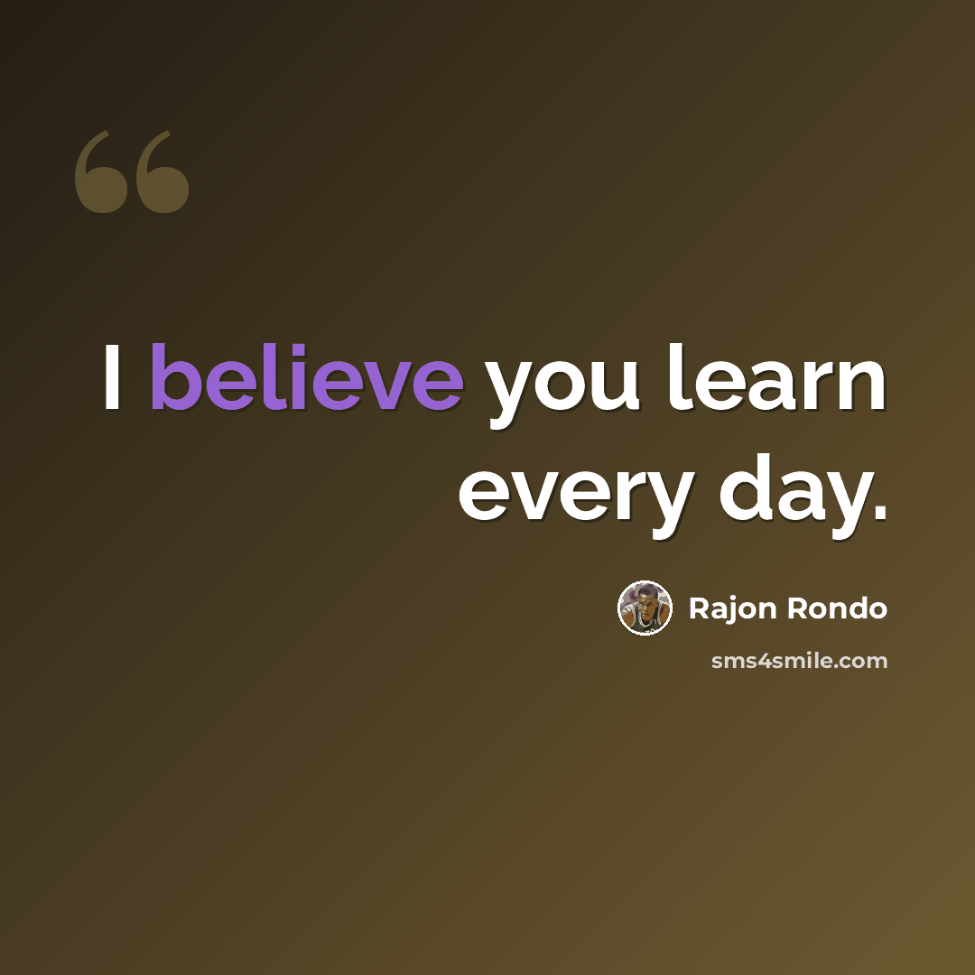 “I believe you learn every day.” quote by Rajon Rondo