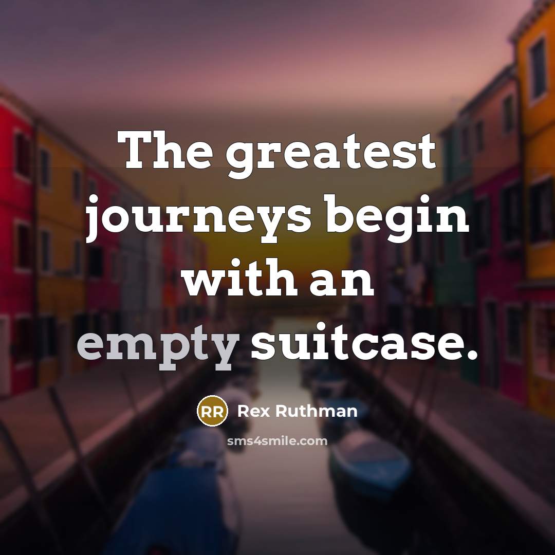 “The greatest journeys begin with an empty suitcase.” quote by Rex Ruthman