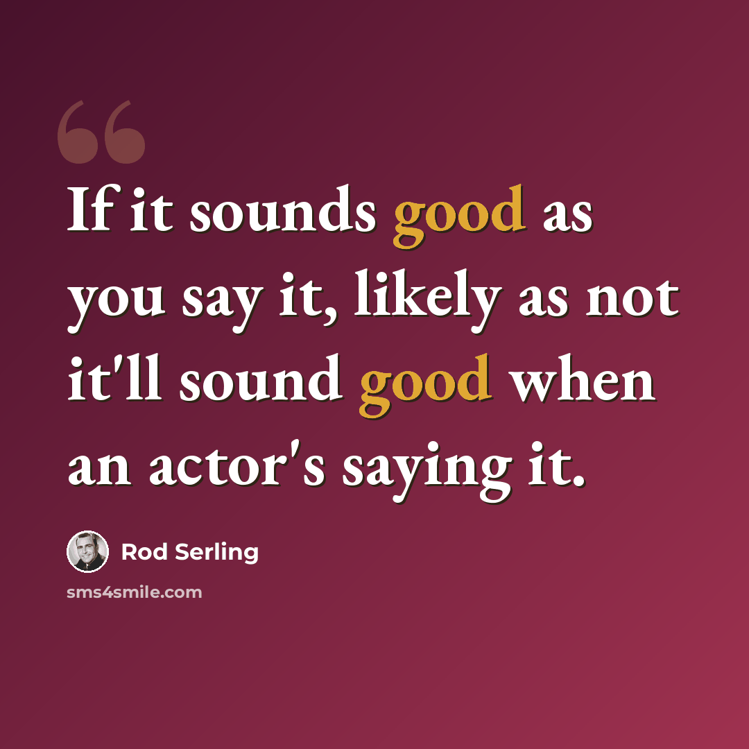 “If it sounds good as you say it, likely as not it'll sound good when an actor's saying it.” quote by Rod Serling