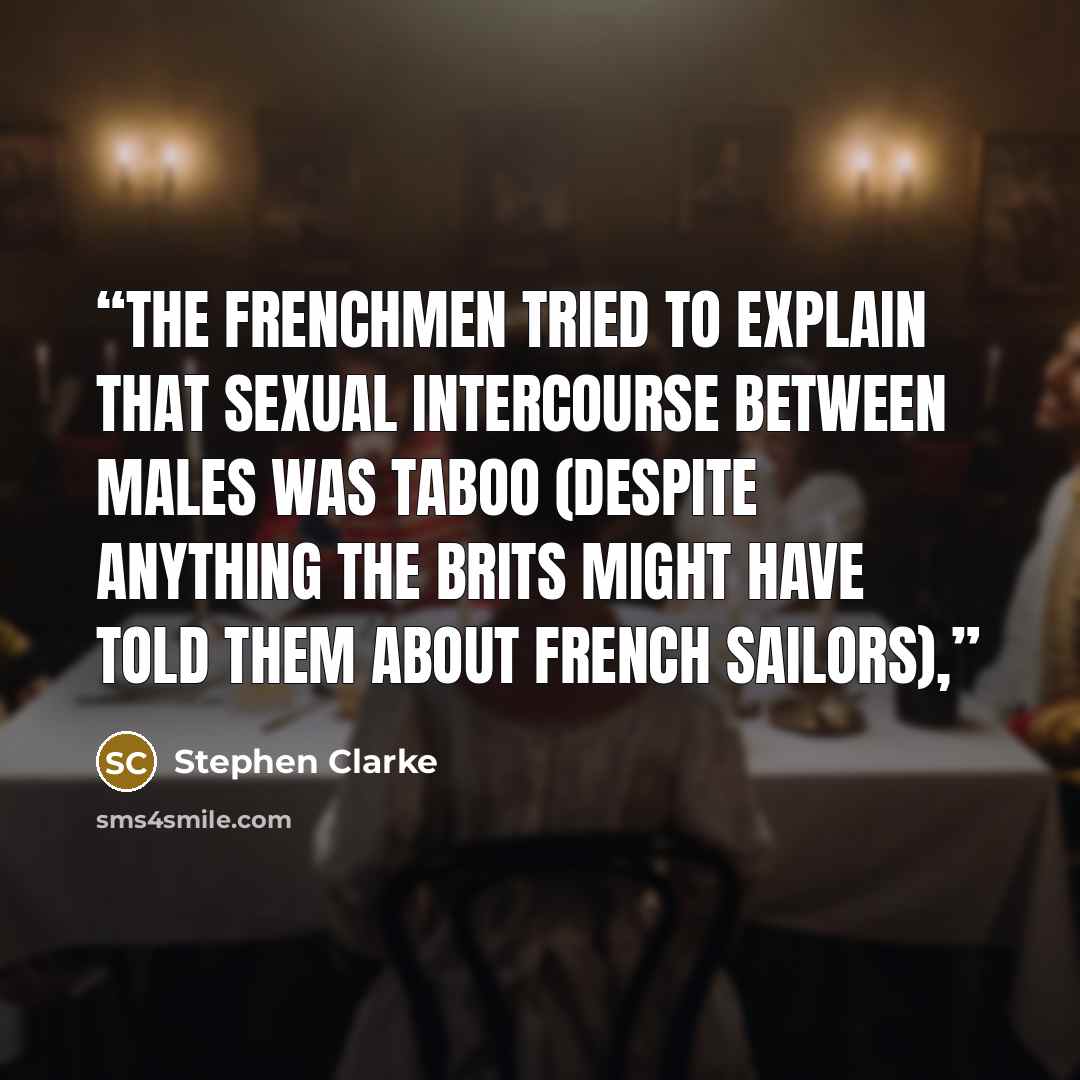 “The Frenchmen tried to explain that sexual intercourse between males was taboo (despite anything the Brits might have told them about French sailors),” quote by Stephen Clarke