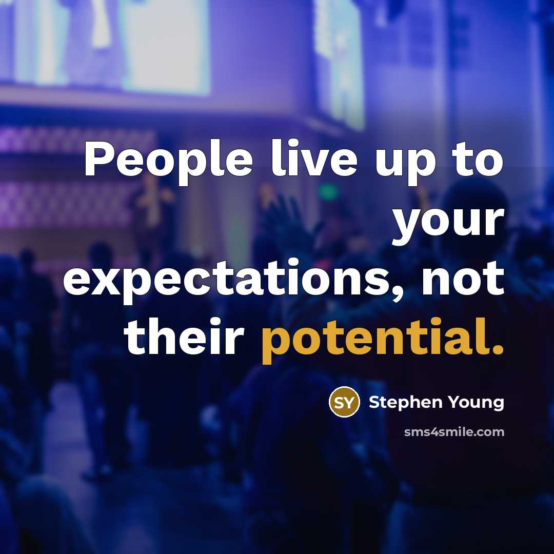 “People live up to your expectations, not their potential.” quote by Stephen Young