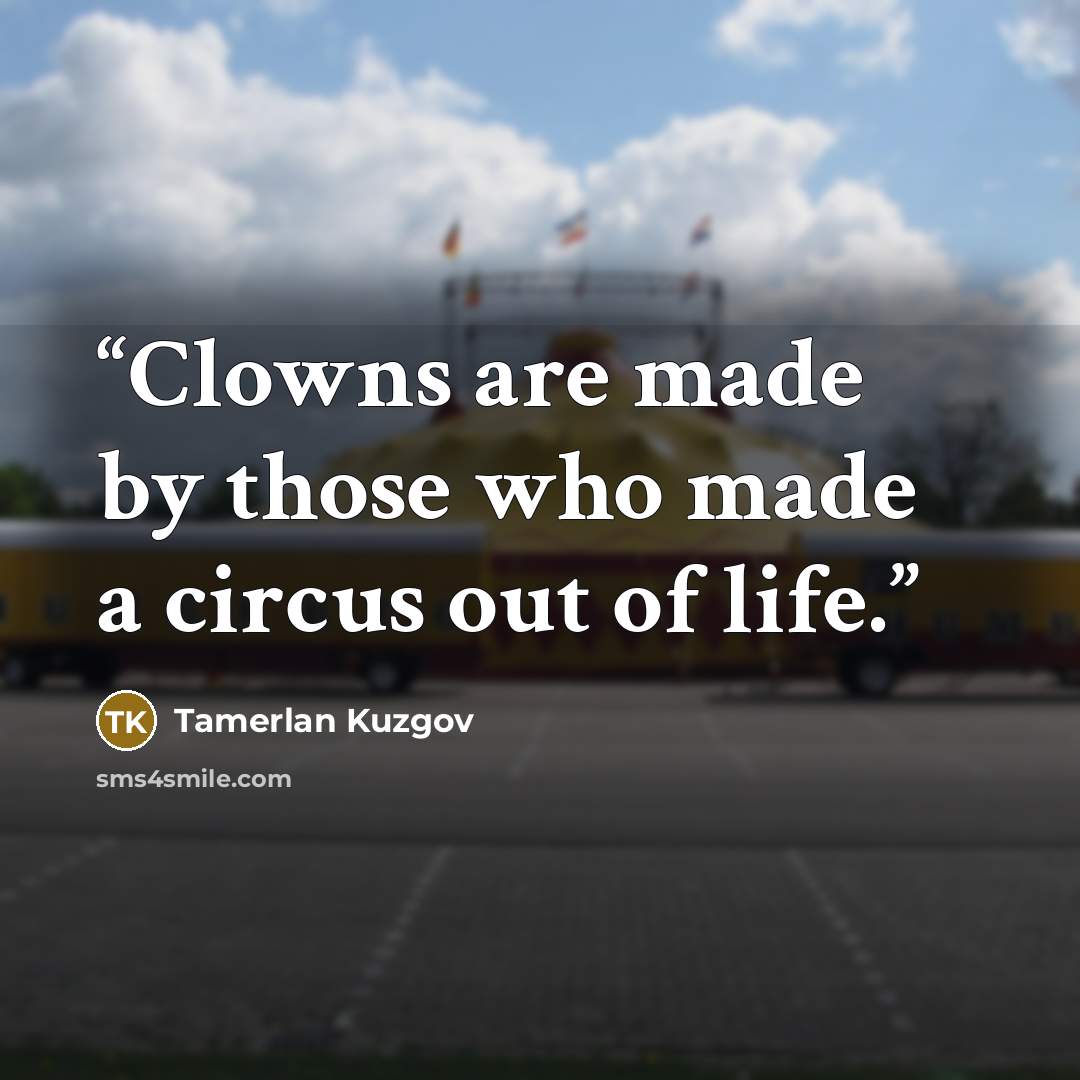 “Clowns are made by those who made a circus out of life.” quote by Tamerlan Kuzgov