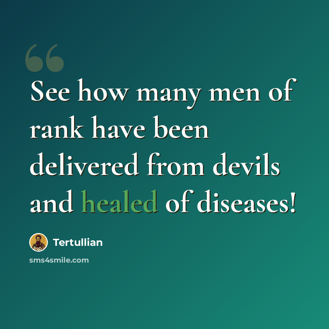 “See how many men of rank have been delivered from devils and healed of diseases!” quote by Tertullian