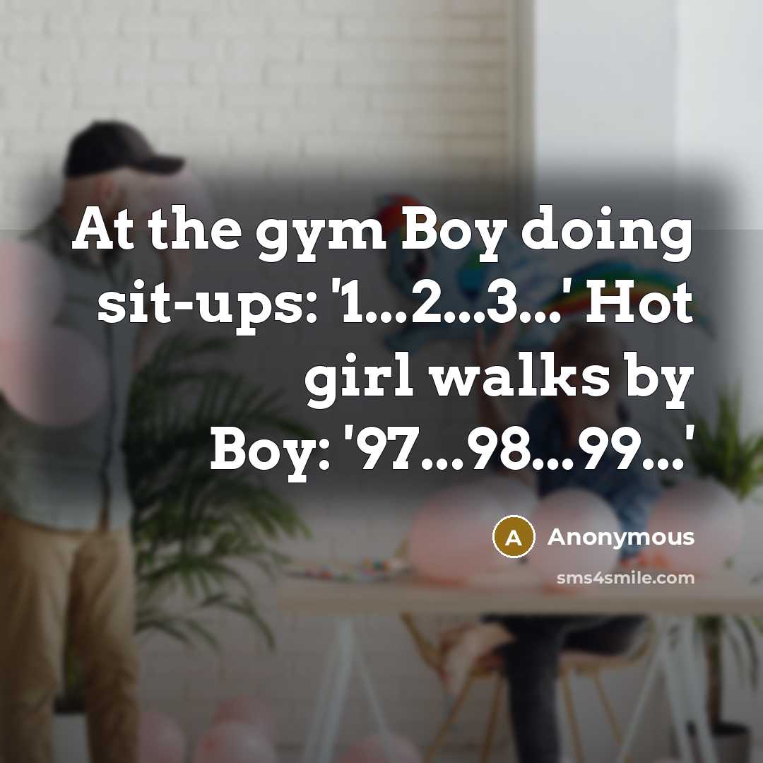 “At the gym Boy doing sit-ups: '1...2...3...' Hot girl walks by Boy: '97...98...99...'” quote by Anonymous
