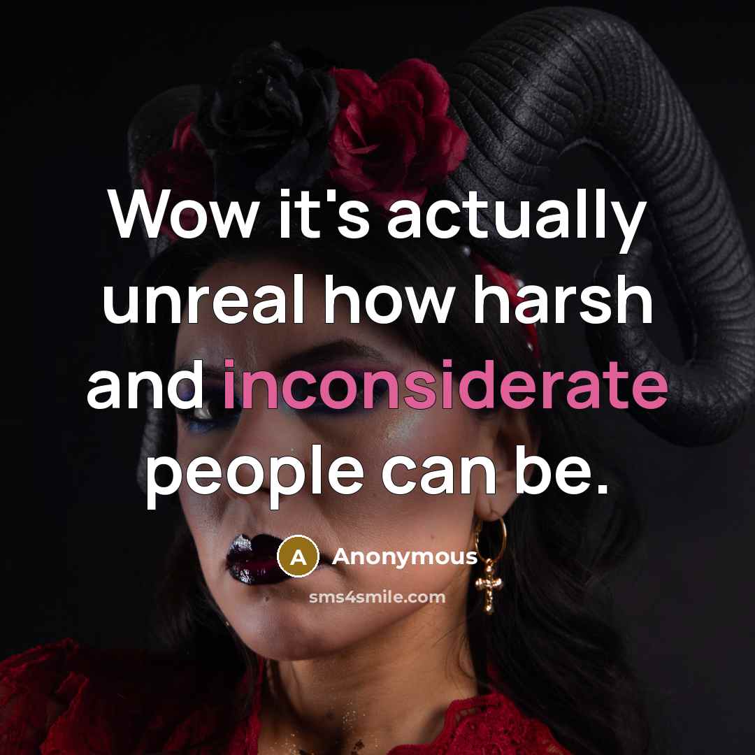 “Wow it's actually unreal how harsh and inconsiderate people can be.” quote by Anonymous