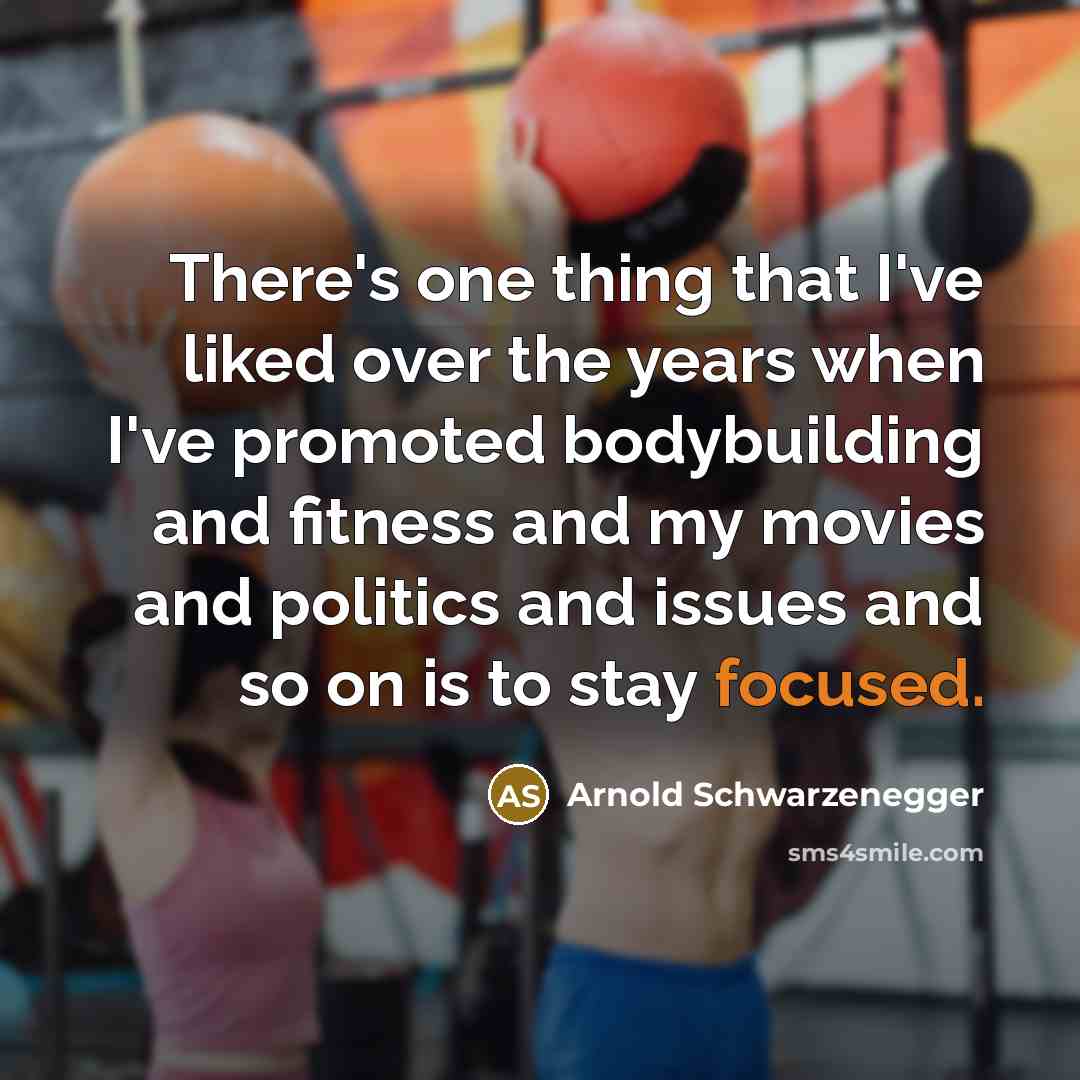 “There's one thing that I've liked over the years when I've promoted bodybuilding and fitness and my movies and politics and issues and so on is to stay focused.” quote by Arnold Schwarzenegger