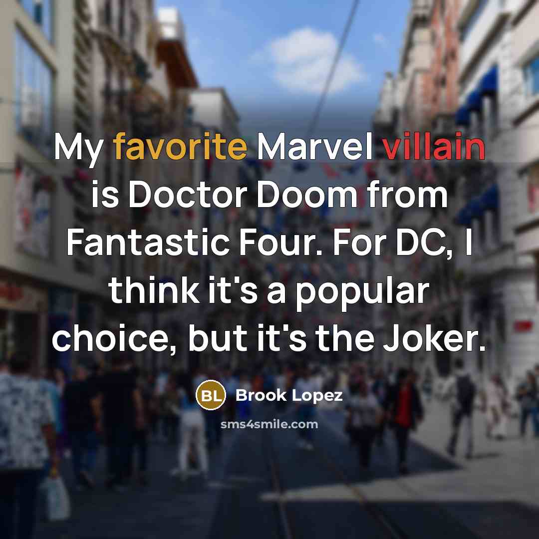 “My favorite Marvel villain is Doctor Doom from Fantastic Four. For DC, I think it's a popular choice, but it's the Joker.” quote by Brook Lopez