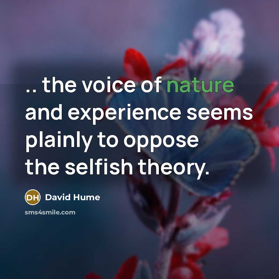 “.. the voice of nature and experience seems plainly to oppose the selfish theory.” quote by David Hume