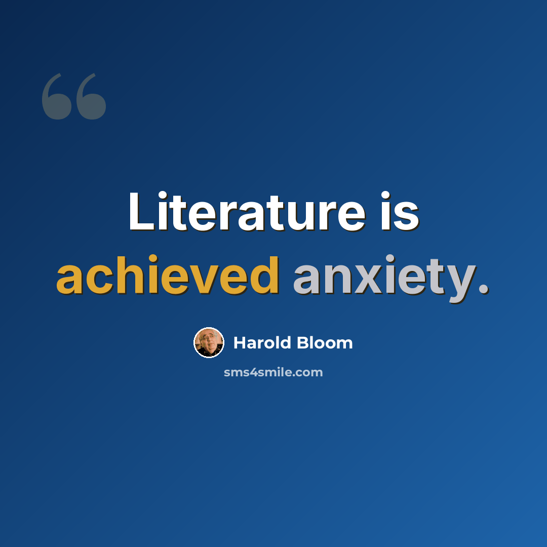 “Literature is achieved anxiety.” quote by Harold Bloom