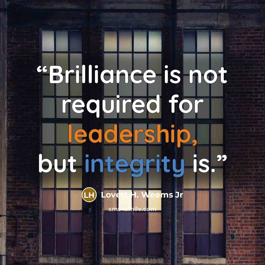 “Brilliance is not required for leadership, but integrity is.” quote by Lovett H. Weems Jr