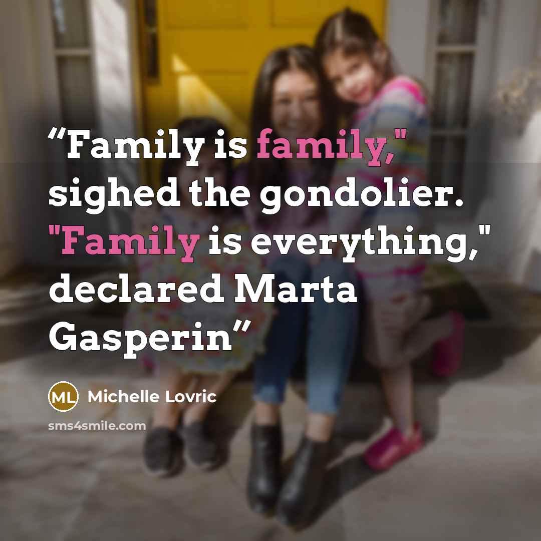“Family is family," sighed the gondolier. "Family is everything," declared Marta Gasperin” quote by Michelle Lovric