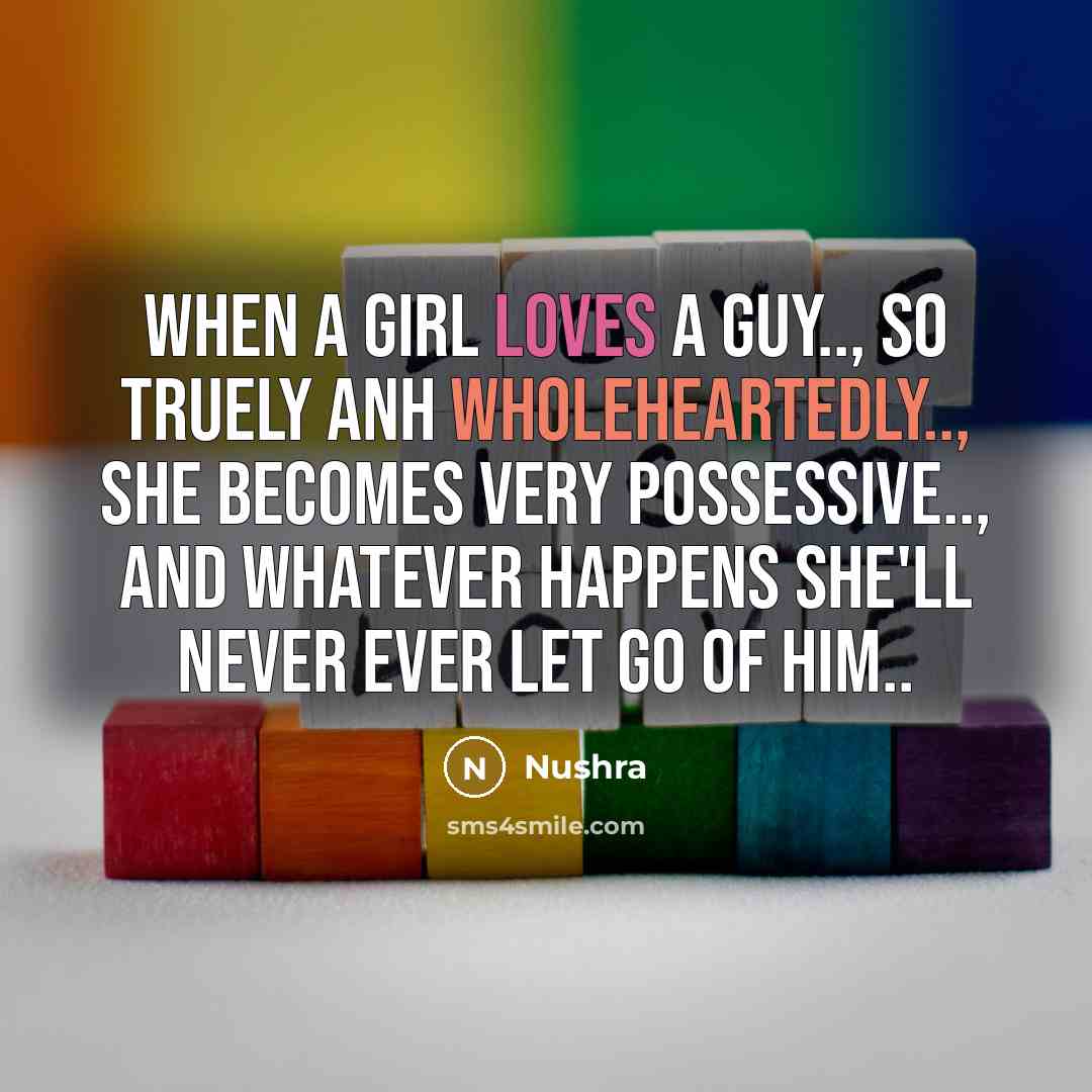 “When a girl loves a guy.., so truely anh wholeheartedly.., she becomes very possessive.., and whatever happens she'll never ever let go of him..” quote by Nushra