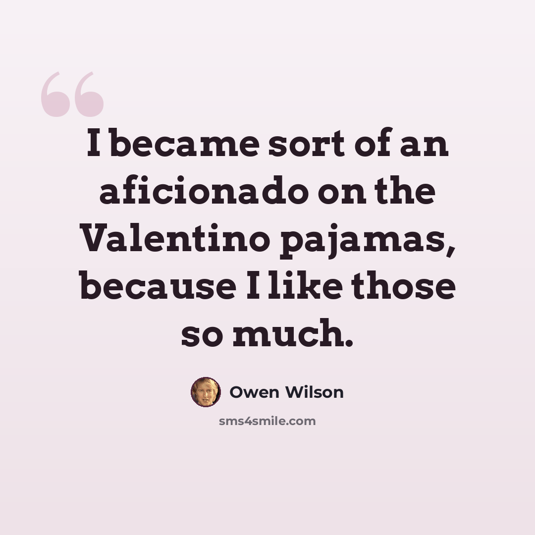 “I became sort of an aficionado on the Valentino pajamas, because I like those so much.” quote by Owen Wilson