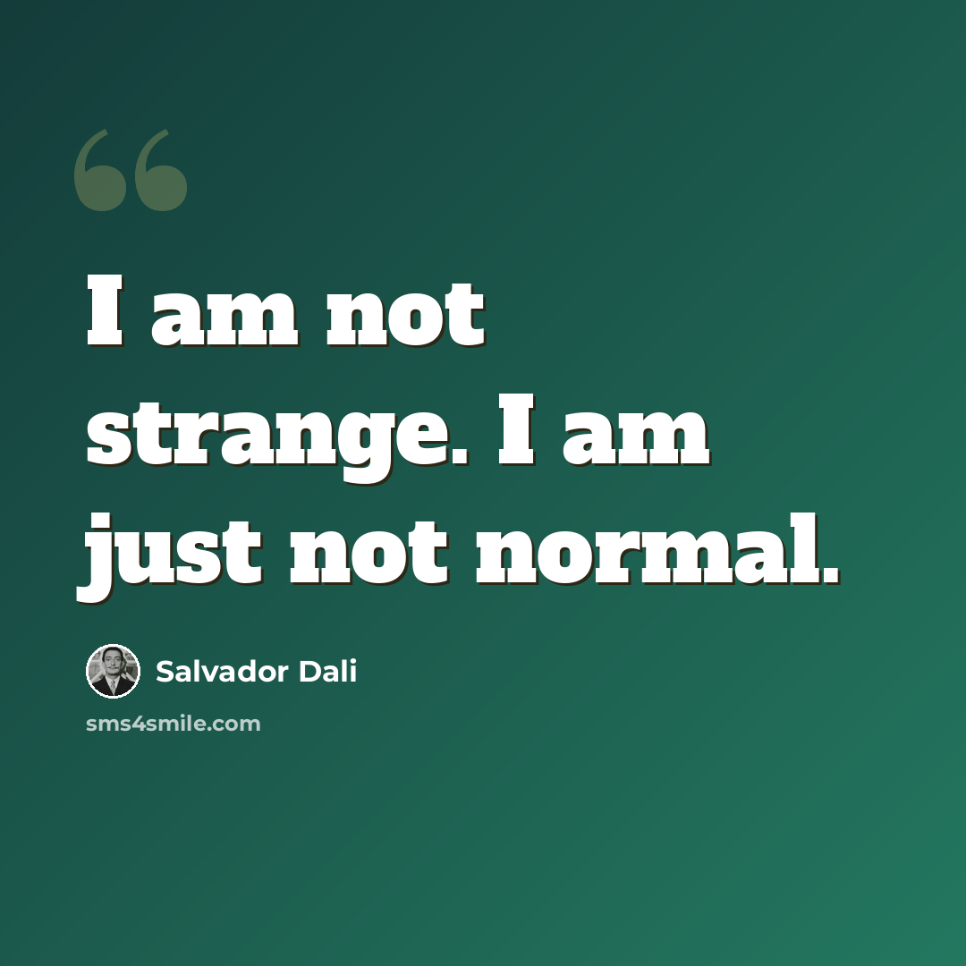 “I am not strange. I am just not normal.” quote by Salvador Dali