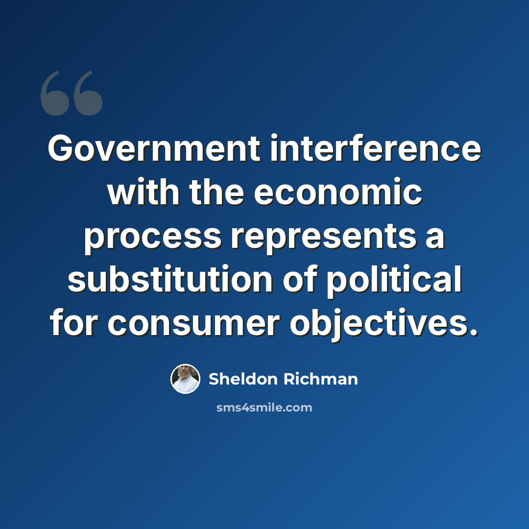 “Government interference with the economic process represents a substitution of political for consumer objectives.” quote by Sheldon Richman