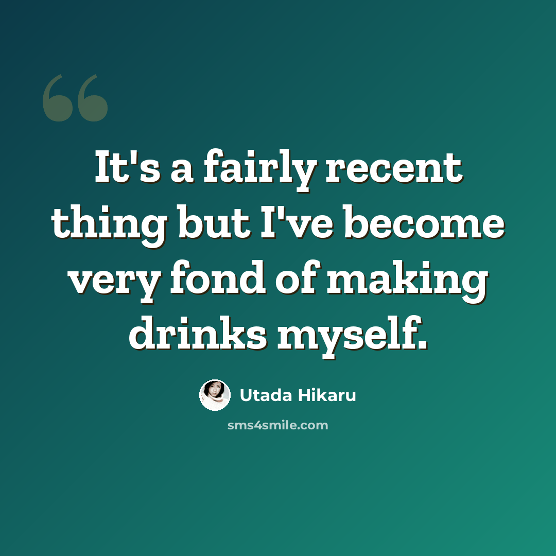 “It's a fairly recent thing but I've become very fond of making drinks myself.” quote by Utada Hikaru