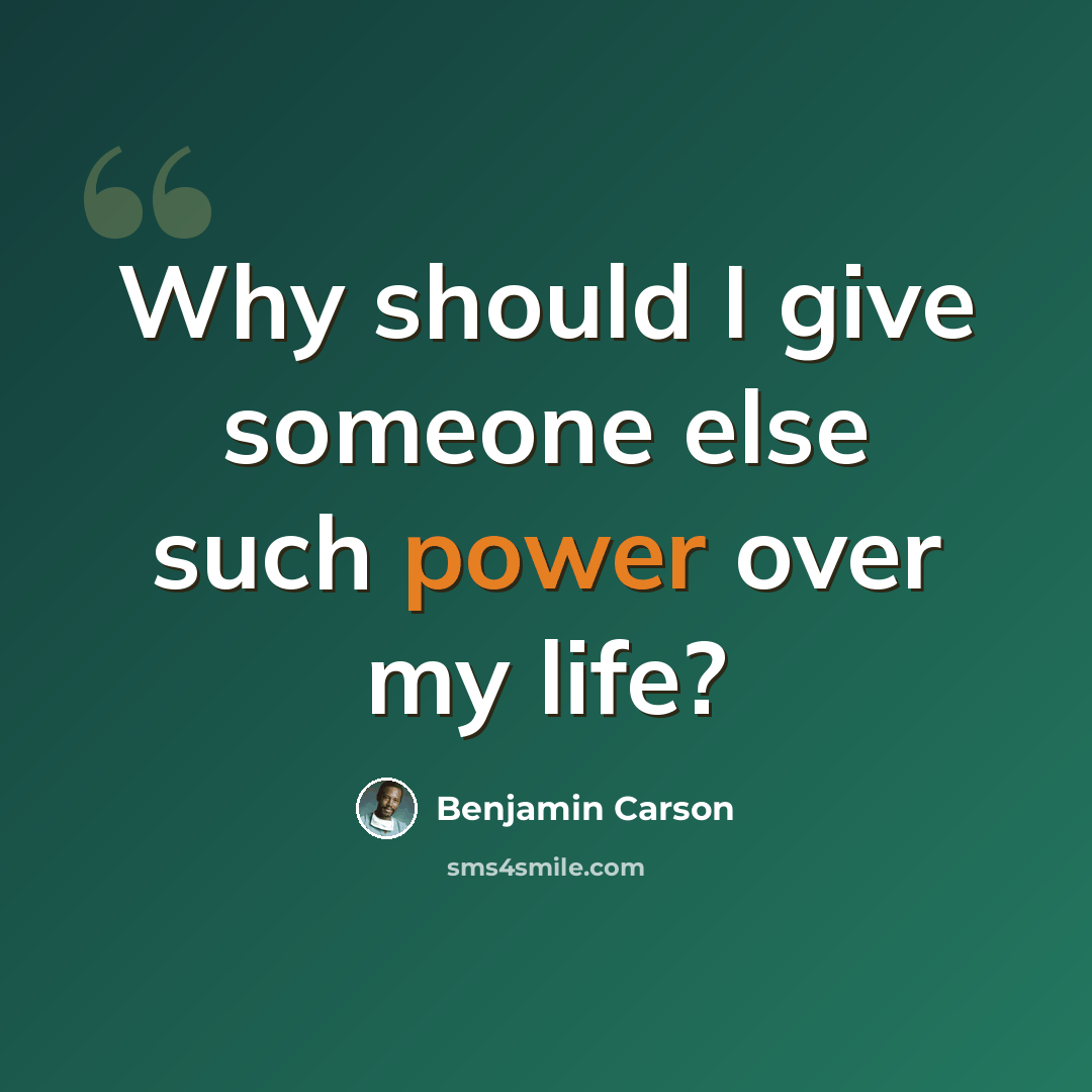 “Why should I give someone else such power over my life?” quote by Benjamin Carson