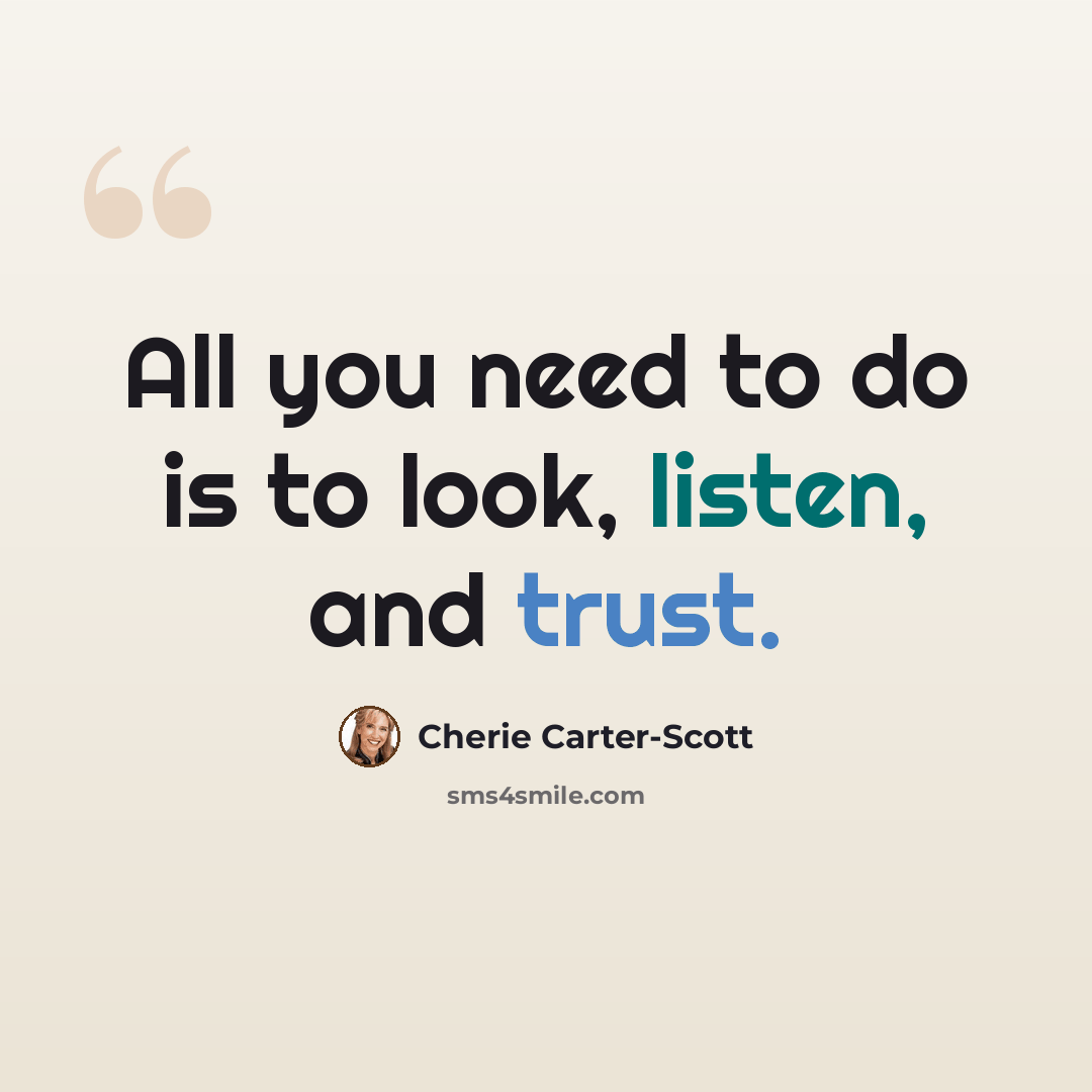“All you need to do is to look, listen, and trust.” quote by Cherie Carter-Scott