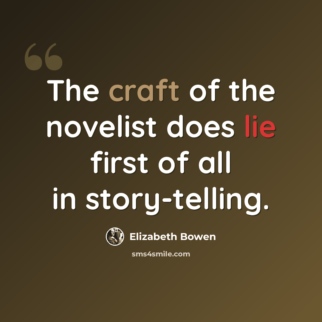 “The craft of the novelist does lie first of all in story-telling.” quote by Elizabeth Bowen