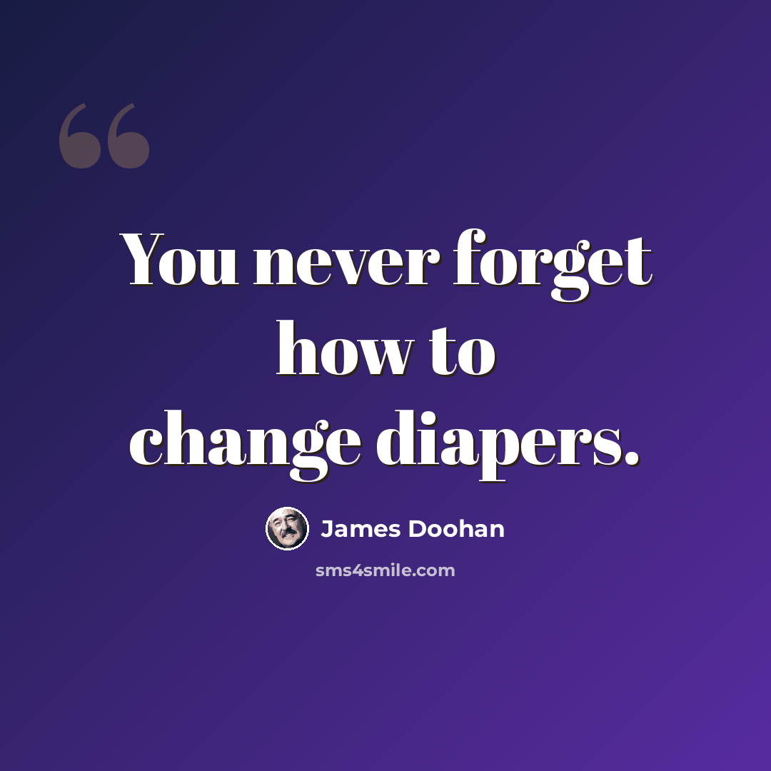“You never forget how to change diapers.” quote by James Doohan