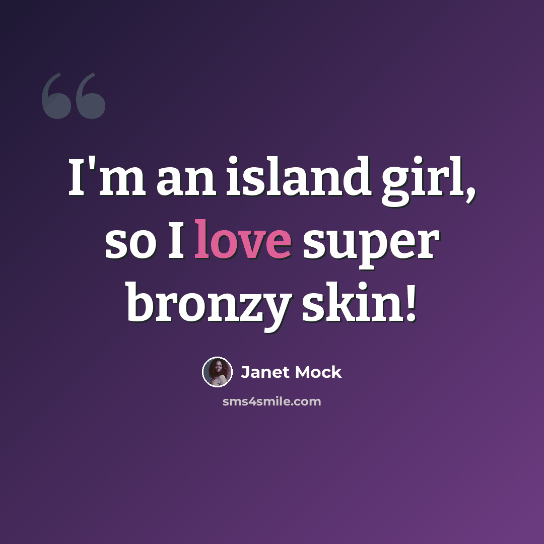 “I'm an island girl, so I love super bronzy skin!” quote by Janet Mock