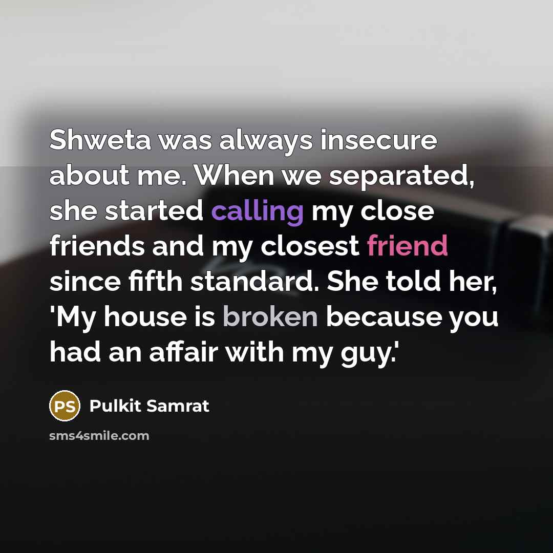 “Shweta was always insecure about me. When we separated, she started calling my close friends and my closest friend since fifth standard. She told her, 'My house is broken because you had an affair with my guy.'” quote by Pulkit Samrat