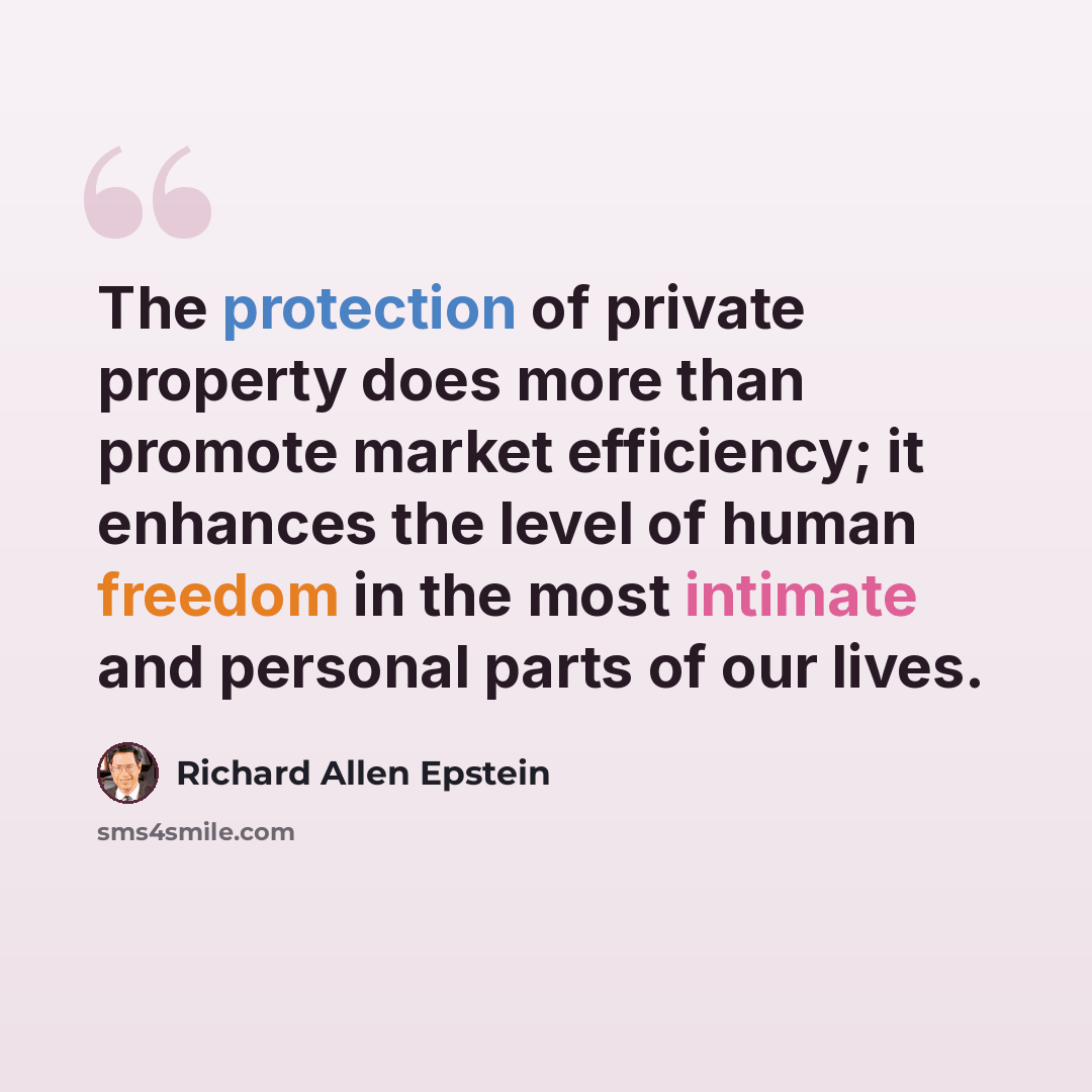 “The protection of private property does more than promote market efficiency; it enhances the level of human freedom in the most intimate and personal parts of our lives.” quote by Richard Allen Epstein