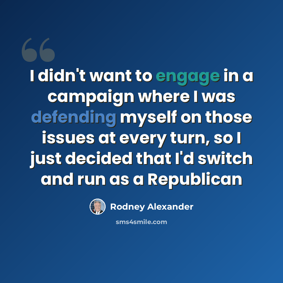 “I didn't want to engage in a campaign where I was defending myself on those issues at every turn, so I just decided that I'd switch and run as a Republican” quote by Rodney Alexander