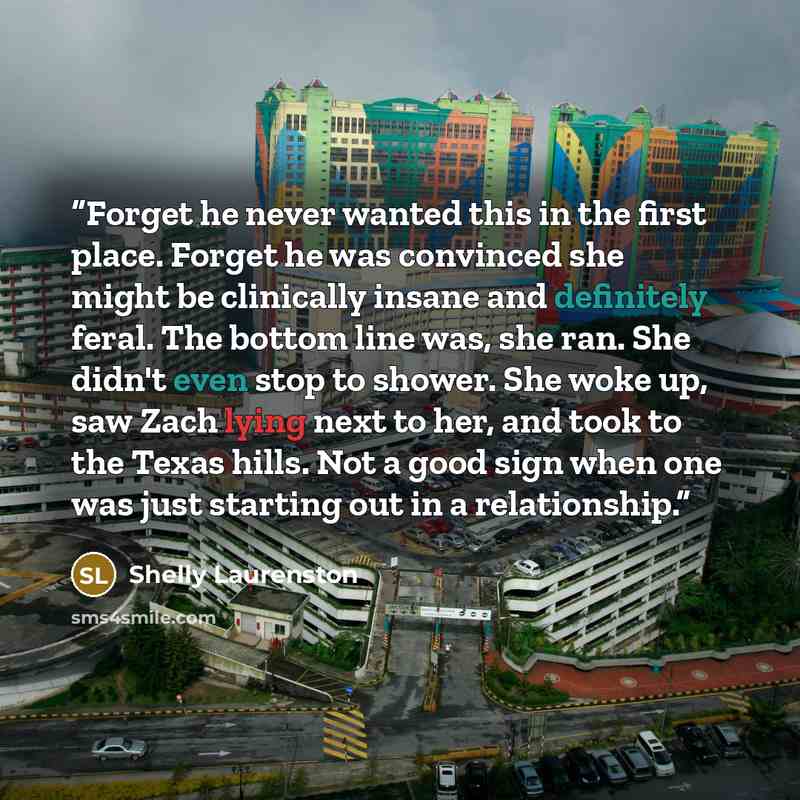“Forget he never wanted this in the first place. Forget he was convinced she might be clinically insane and definitely feral. The bottom line was, she ran. She didn't even stop to shower. She woke up, saw Zach lying next to her, and took to the Texas hills. Not a good sign when one was just…” quote by Shelly Laurenston