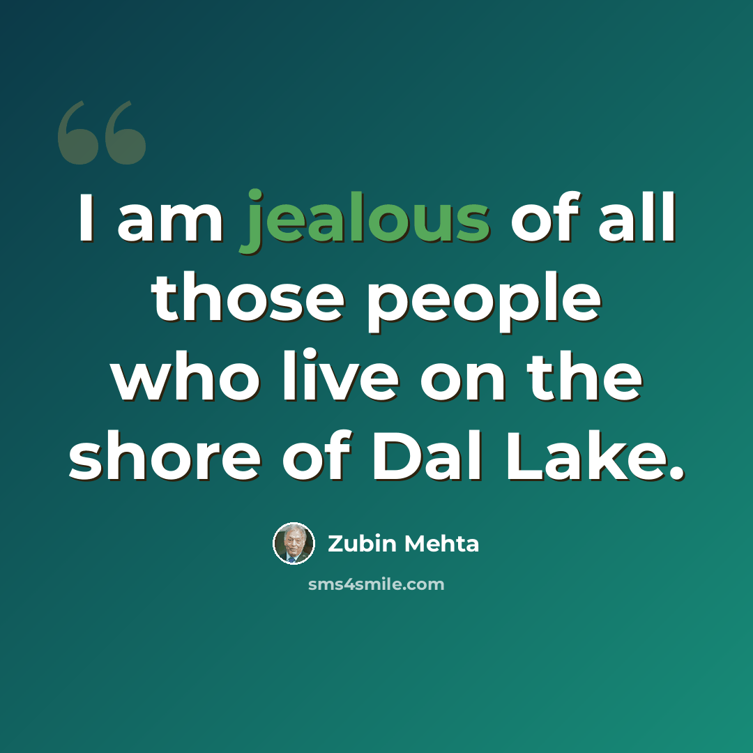 “I am jealous of all those people who live on the shore of Dal Lake.” quote by Zubin Mehta