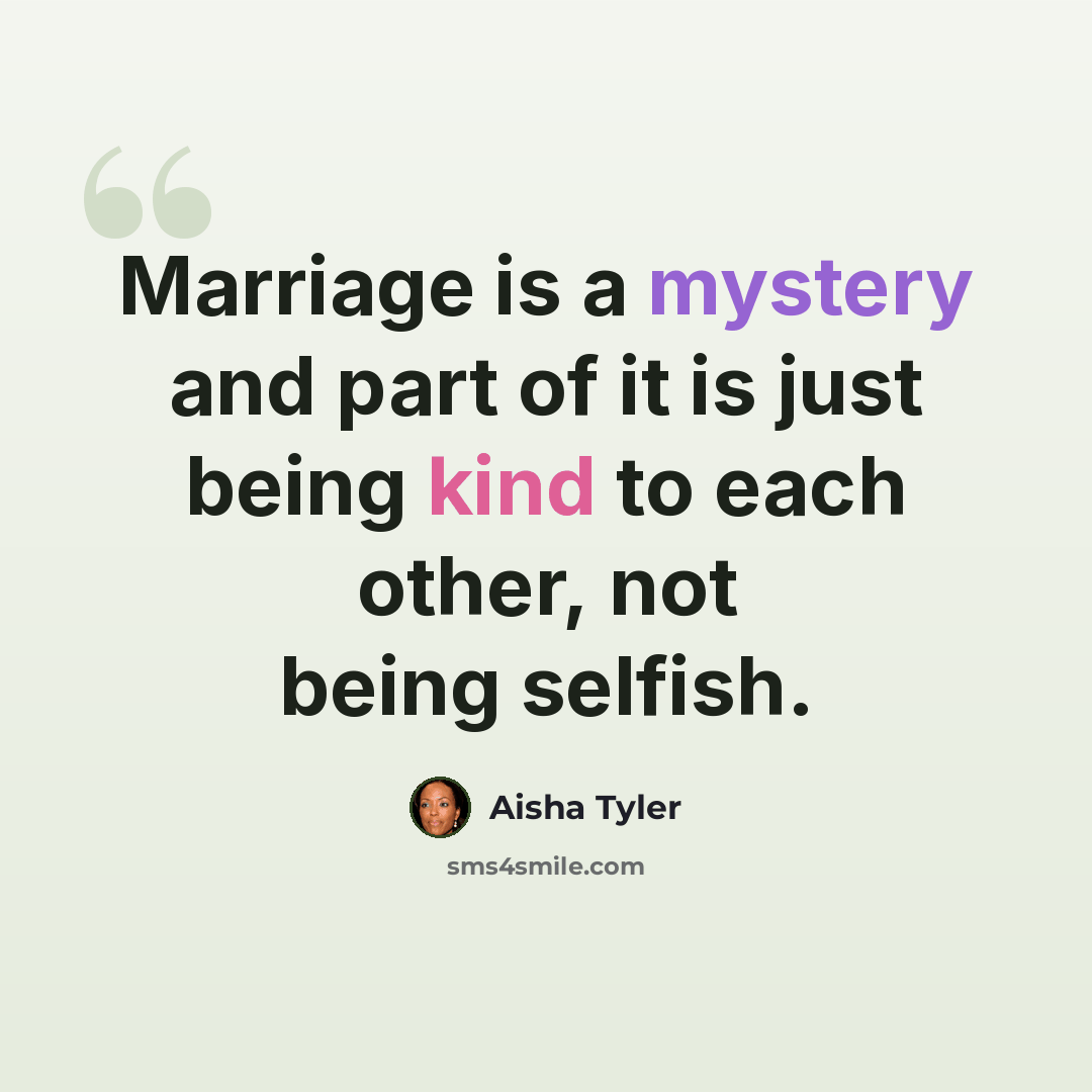 “Marriage is a mystery and part of it is just being kind to each other, not being selfish.” quote by Aisha Tyler
