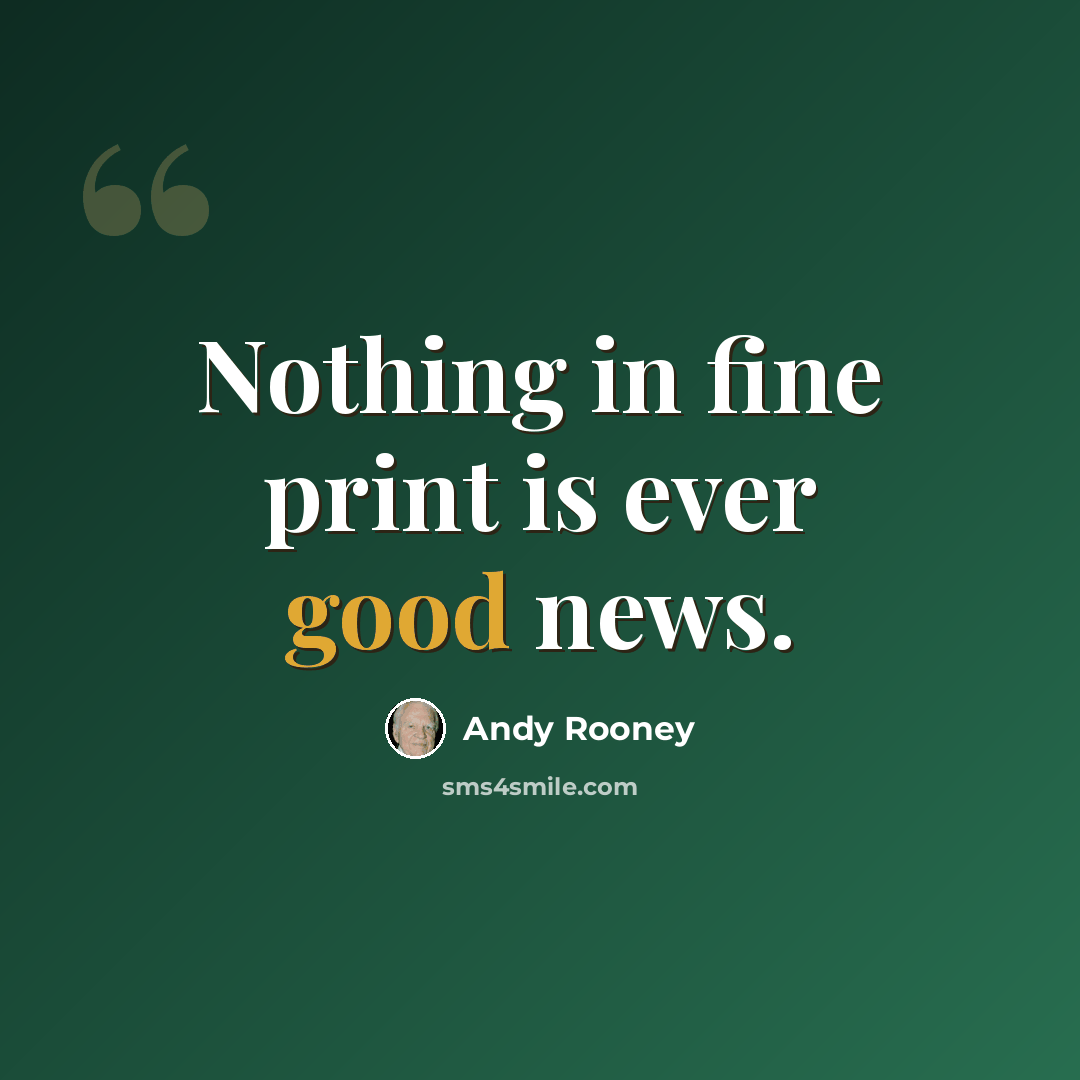 “Nothing in fine print is ever good news.” quote by Andy Rooney