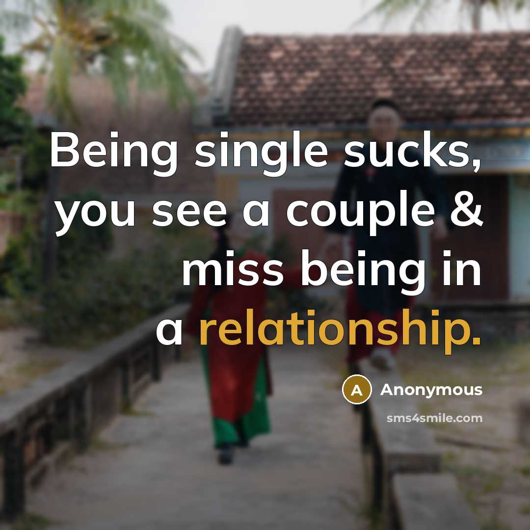 “Being single sucks, you see a couple & miss being in a relationship.” quote by Anonymous