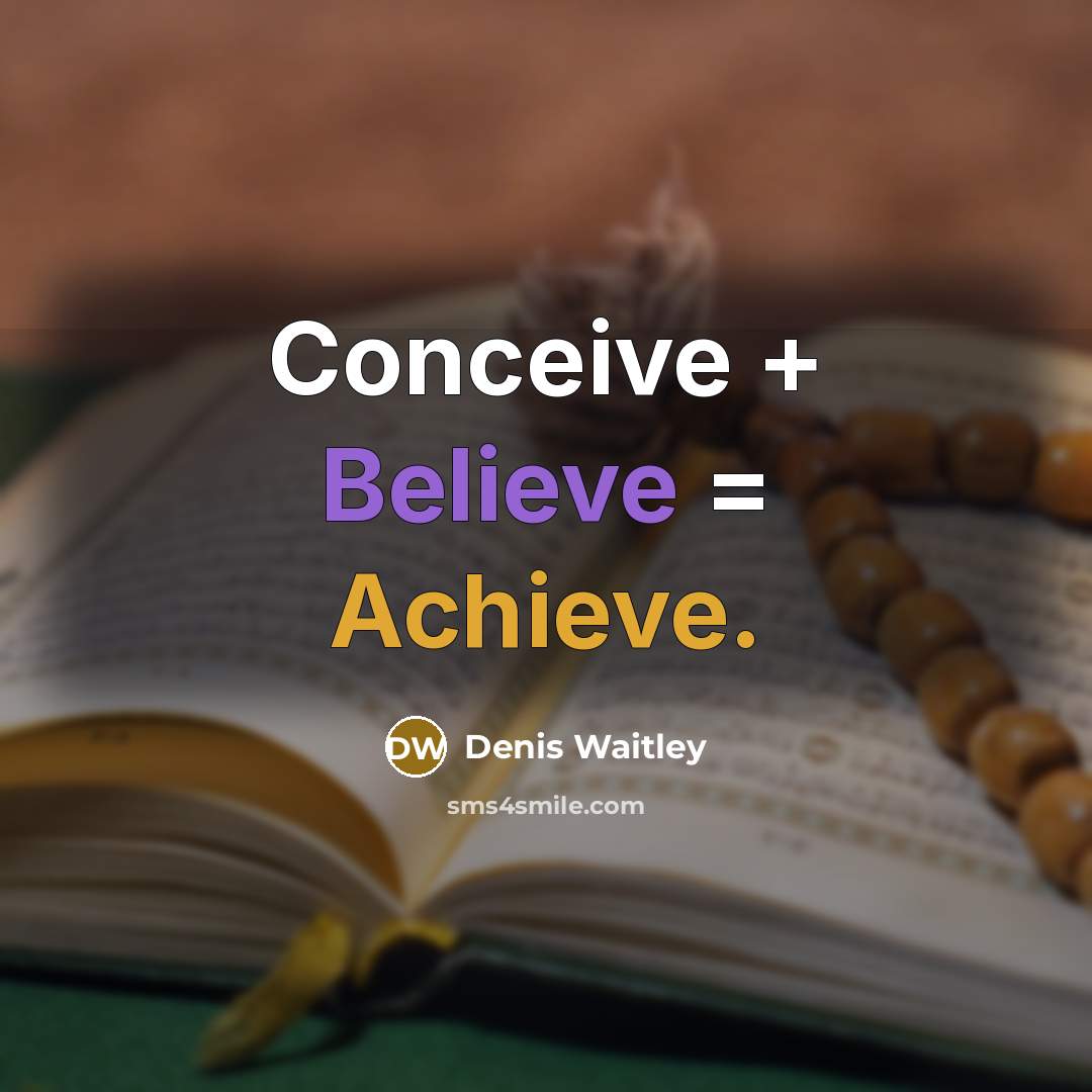 “Conceive + Believe = Achieve.” quote by Denis Waitley