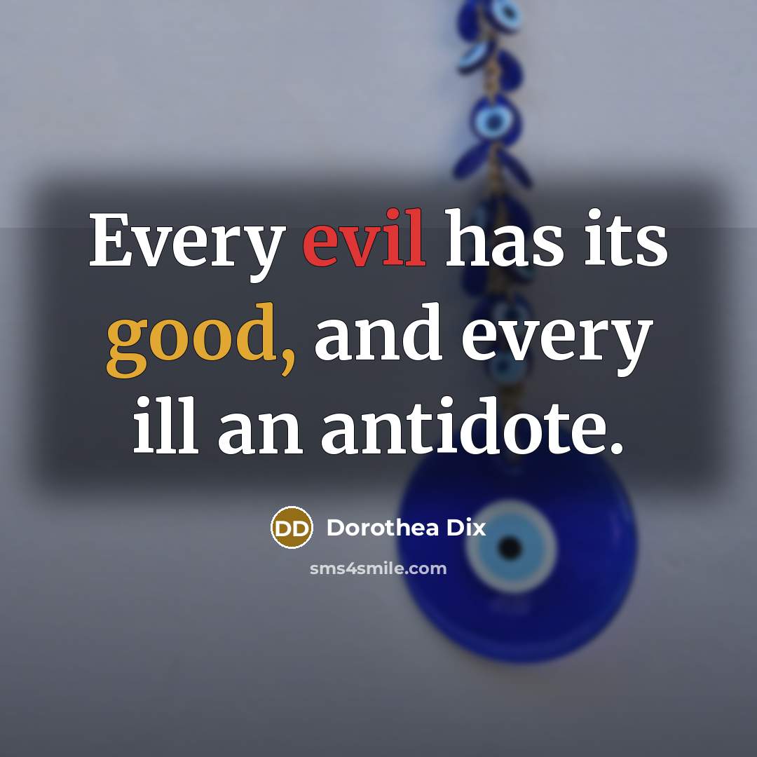 “Every evil has its good, and every ill an antidote.” quote by Dorothea Dix