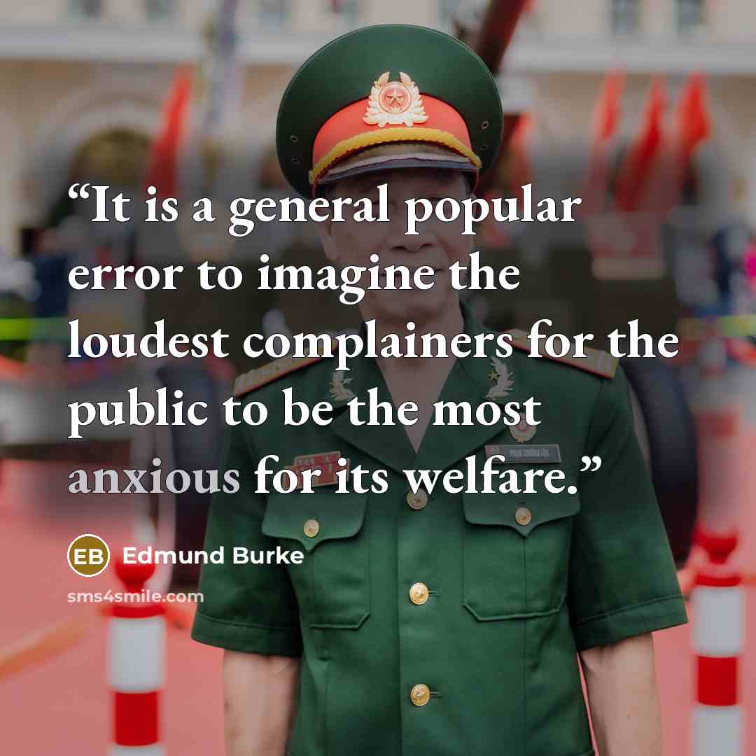 “It is a general popular error to imagine the loudest complainers for the public to be the most anxious for its welfare.” quote by Edmund Burke