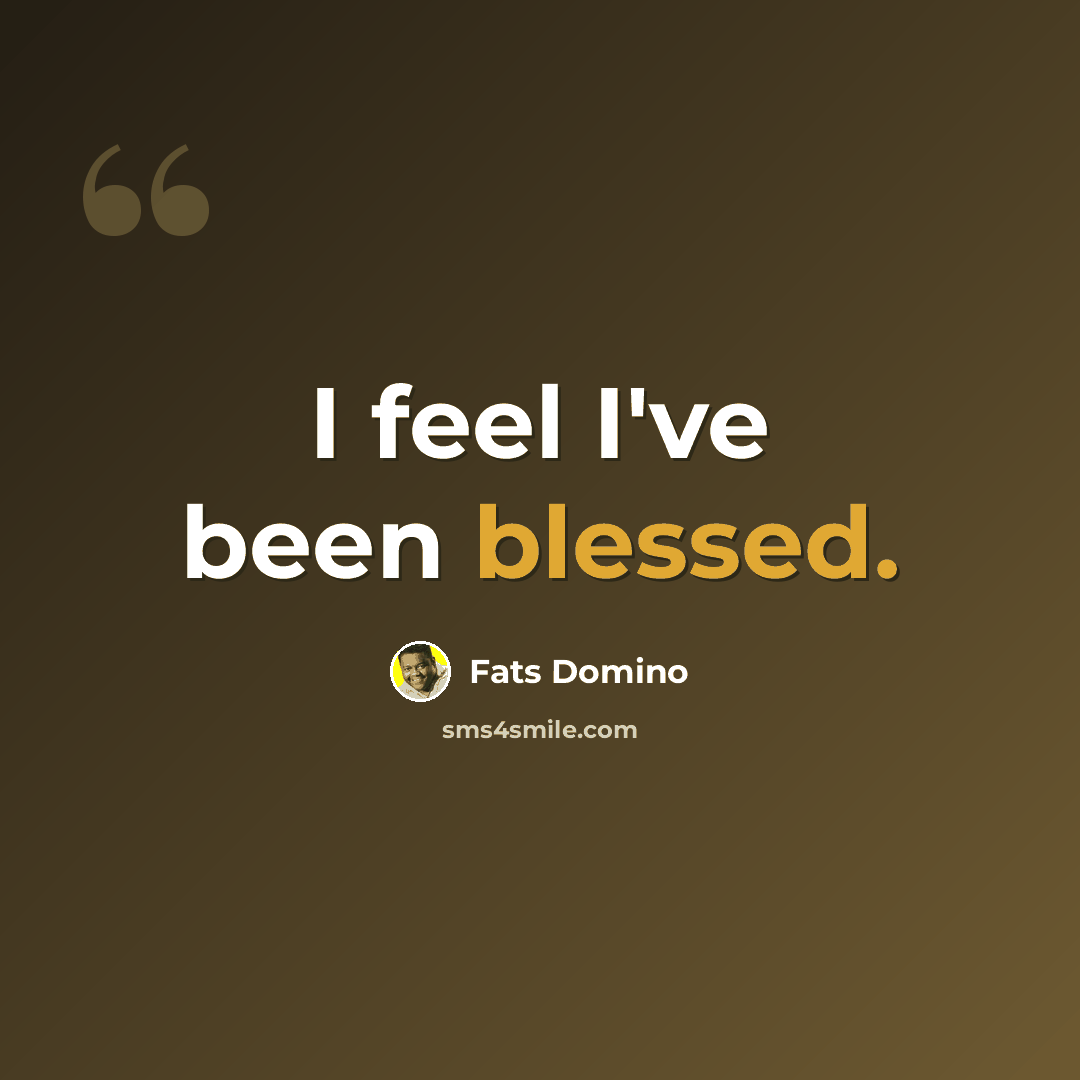 “I feel I've been blessed.” quote by Fats Domino