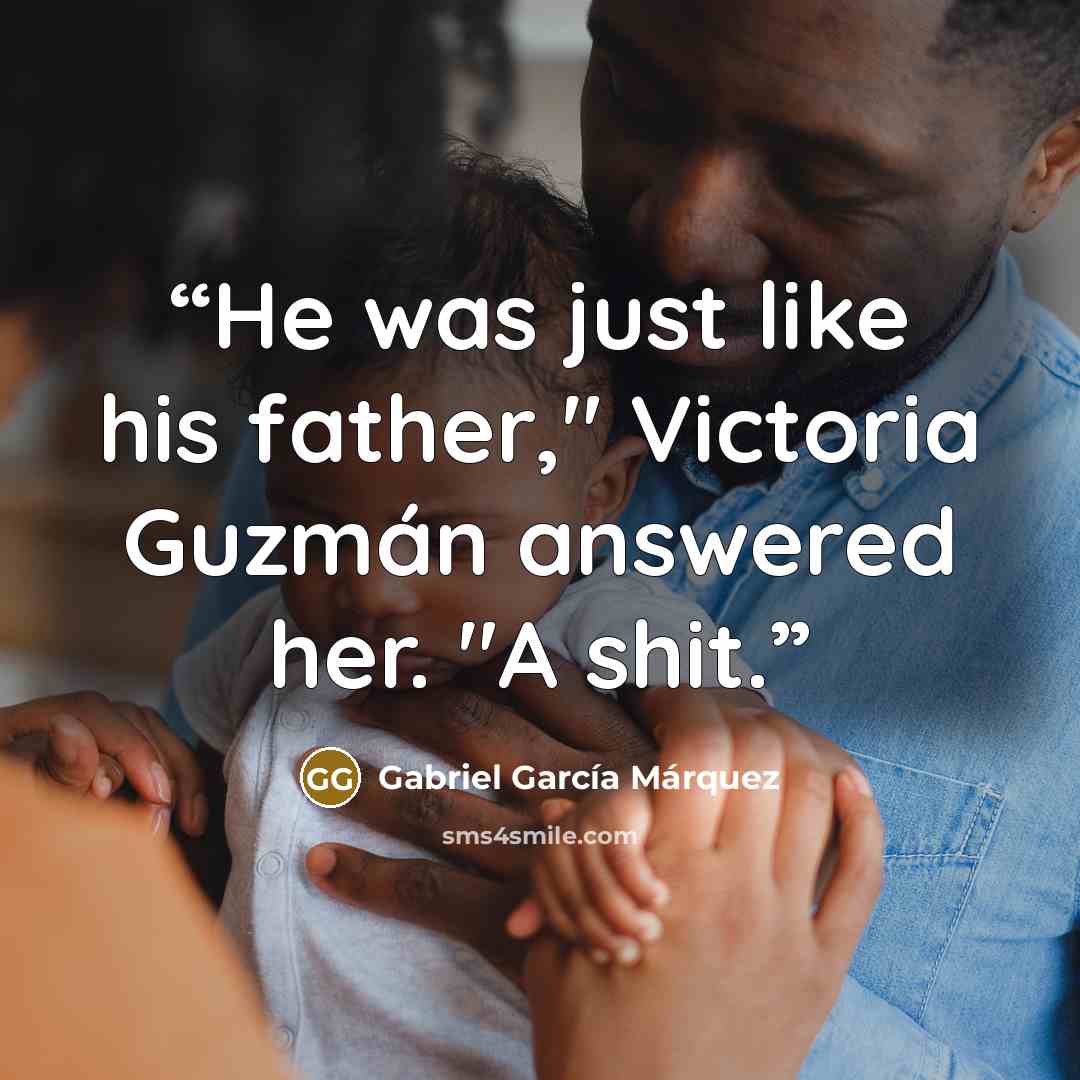 “He was just like his father," Victoria Guzmán answered her. "A shit.” quote by Gabriel García Márquez