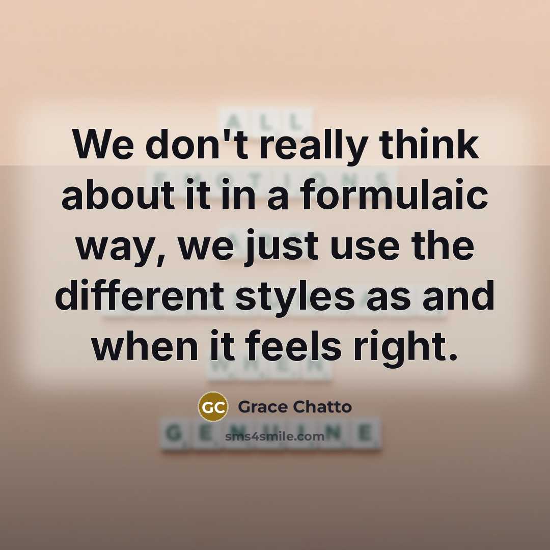 “We don't really think about it in a formulaic way, we just use the different styles as and when it feels right.” quote by Grace Chatto