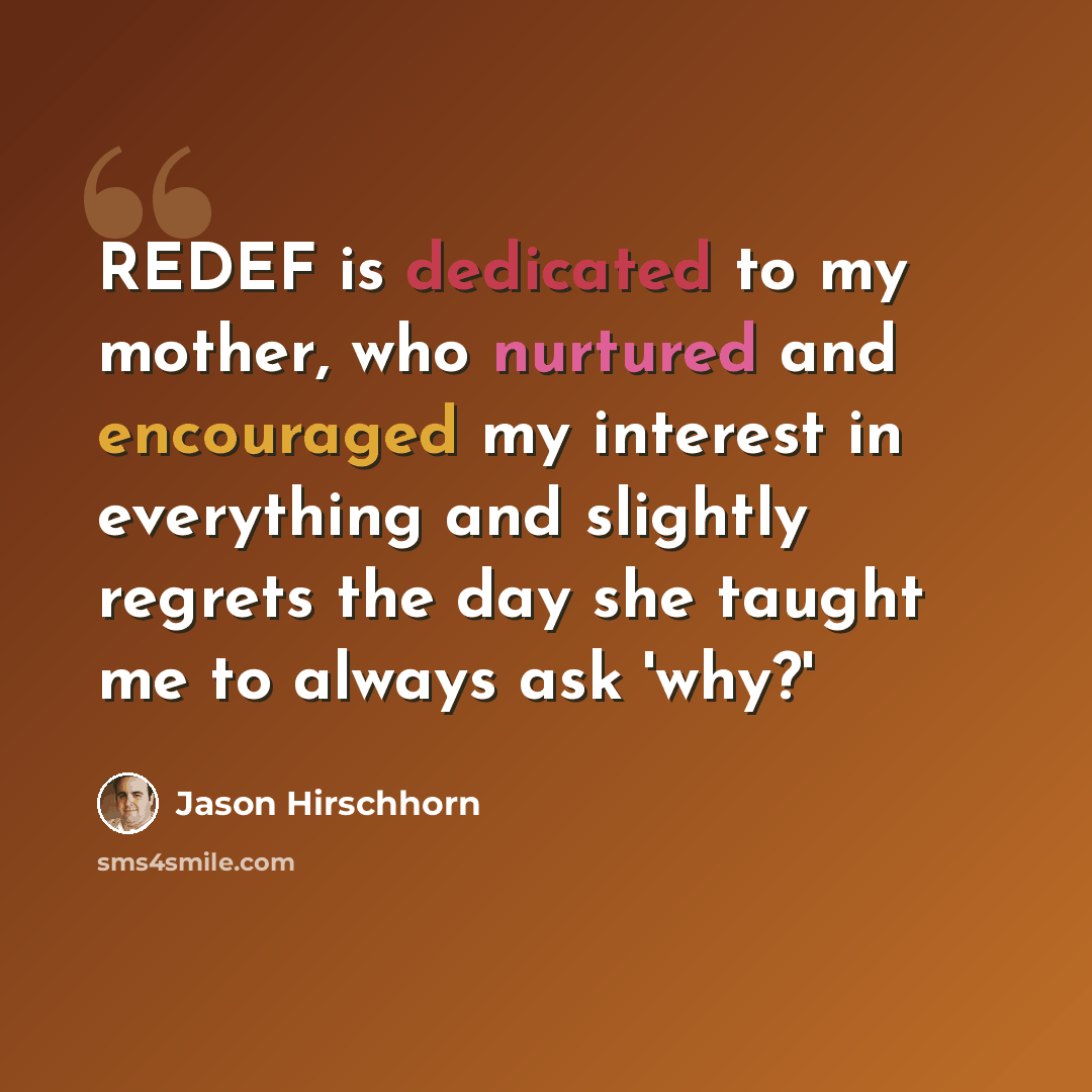 “REDEF is dedicated to my mother, who nurtured and encouraged my interest in everything and slightly regrets the day she taught me to always ask 'why?'” quote by Jason Hirschhorn