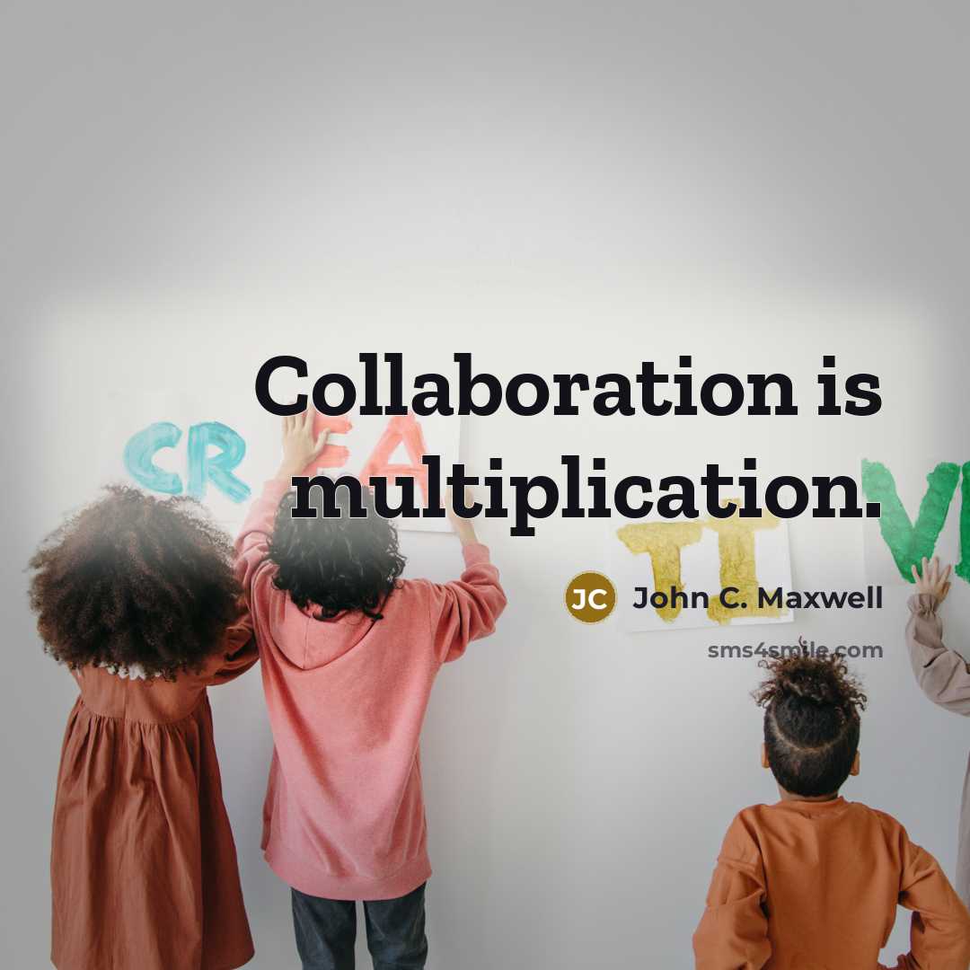 “Collaboration is multiplication.” quote by John C. Maxwell