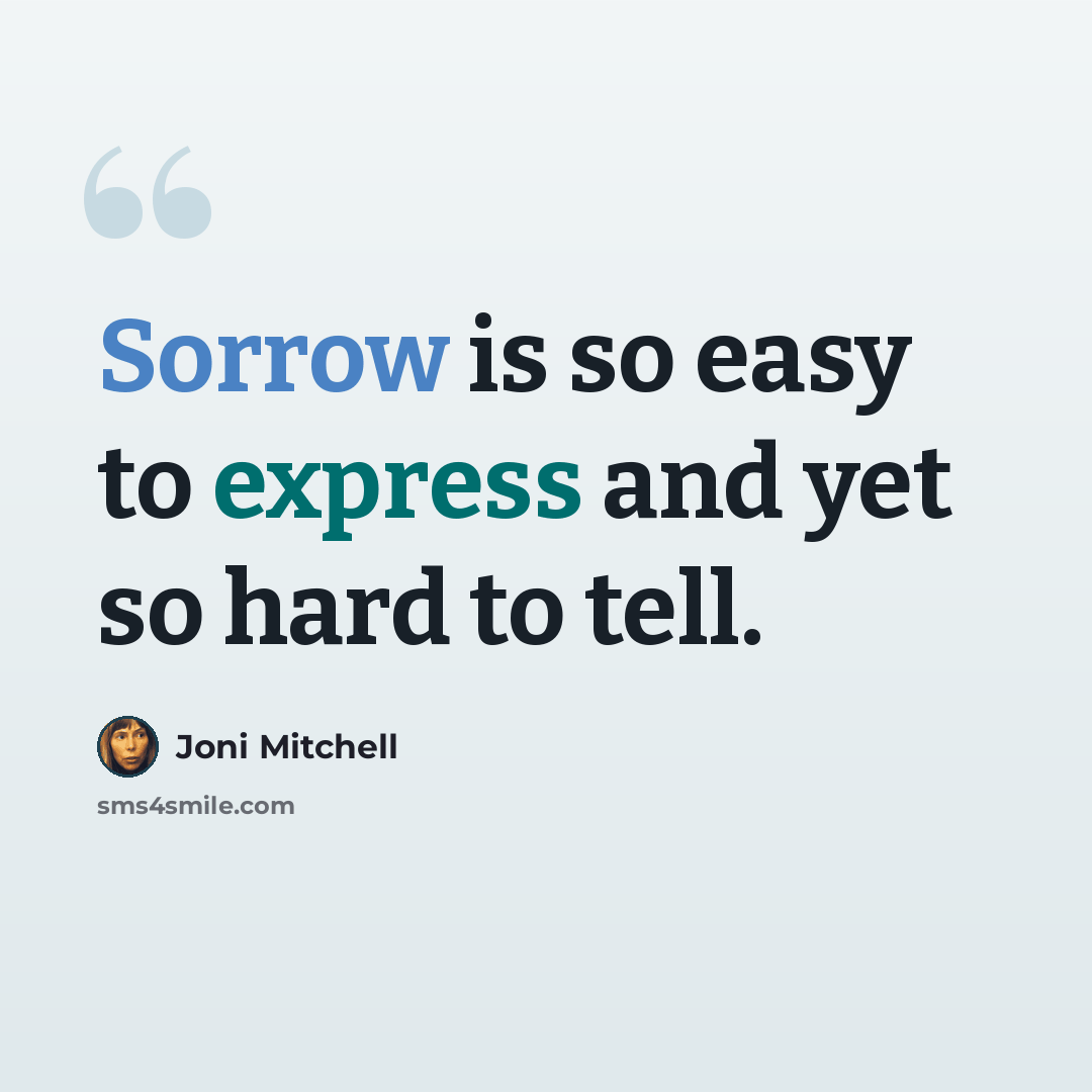 “Sorrow is so easy to express and yet so hard to tell.” quote by Joni Mitchell