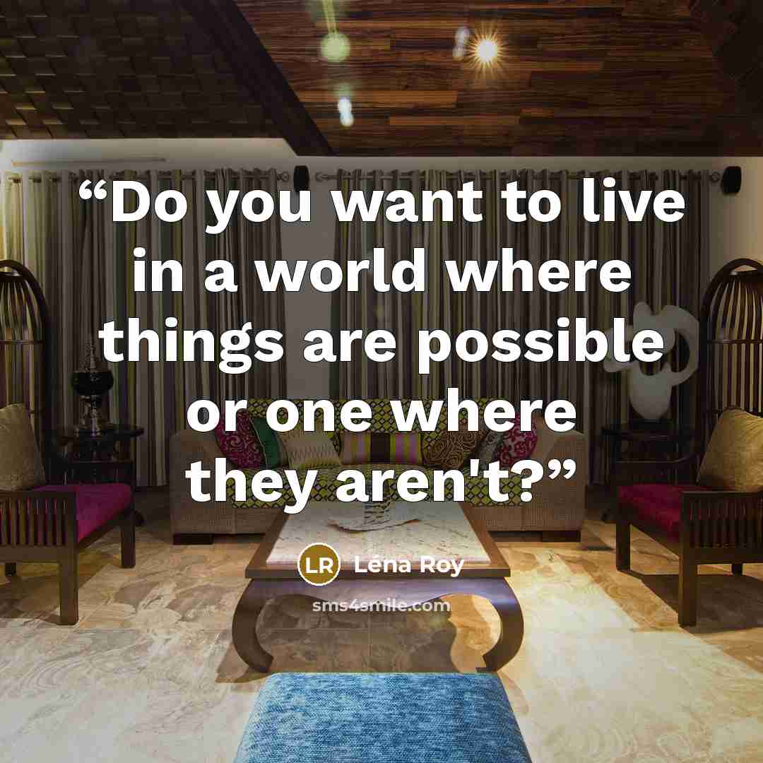 “Do you want to live in a world where things are possible or one where they aren't?” quote by Léna Roy